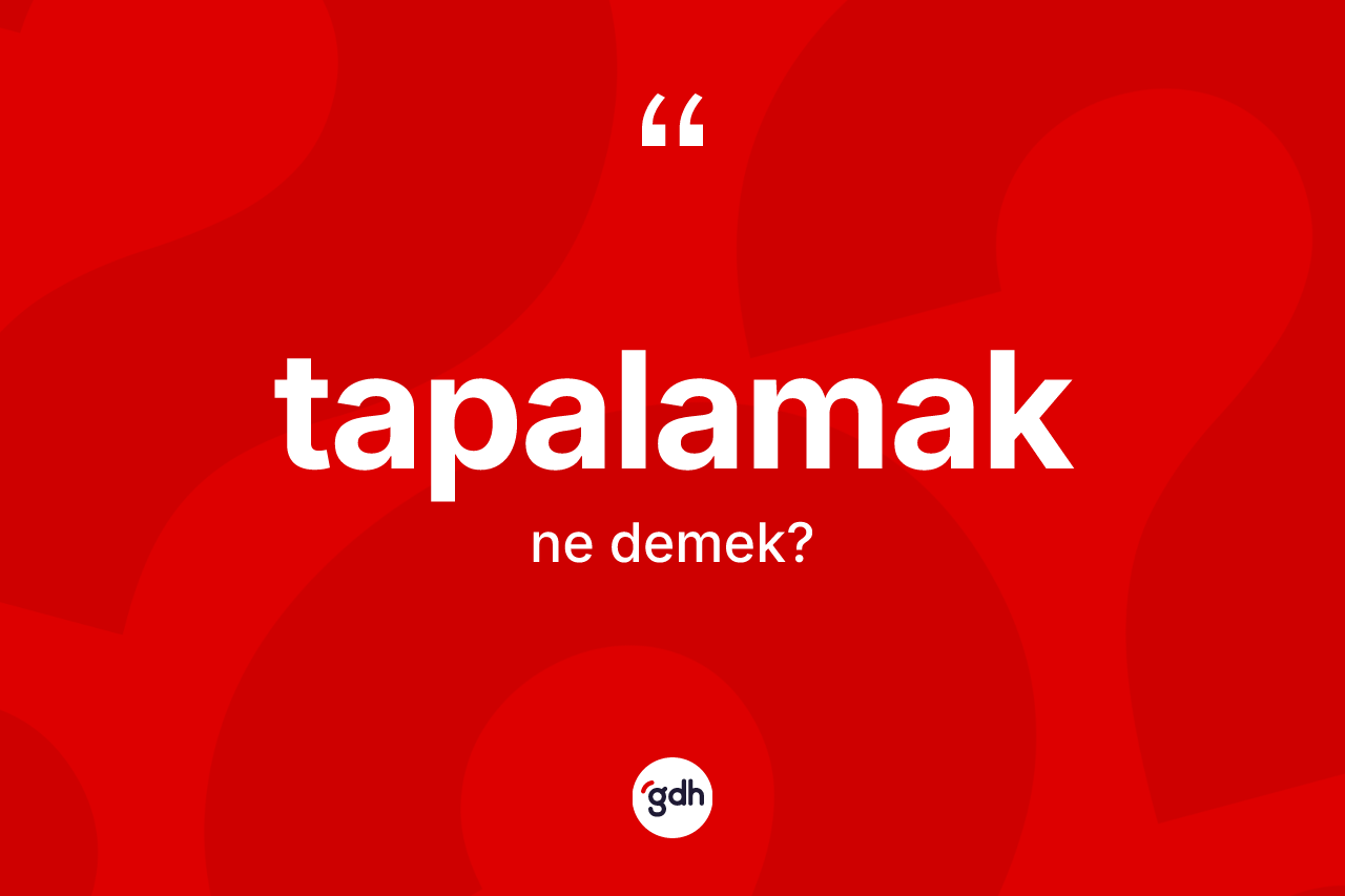 Tapalamak ne demek? Tapalamağın TDK'ya göre anlamı nedir?