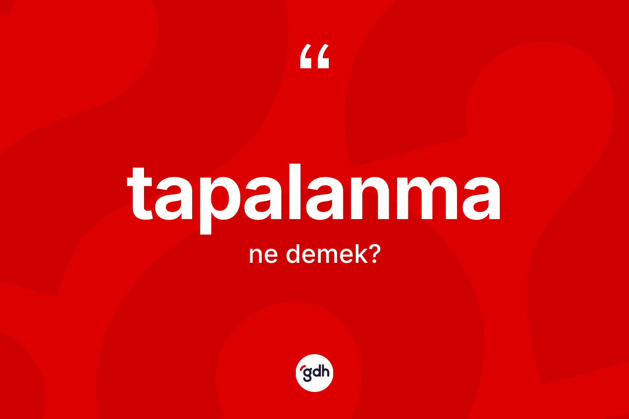 Tapalanma kelimesinin tanımı nedir? Tapalanma kelimesinin özellikleri nelerdir?