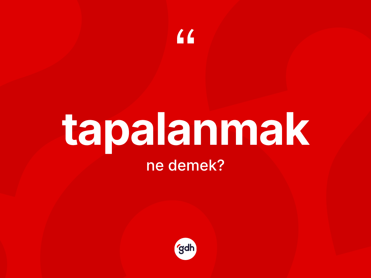 Tapalanmak ne anlama gelir? Tapalanmağın TDK'ya göre anlamı nedir?