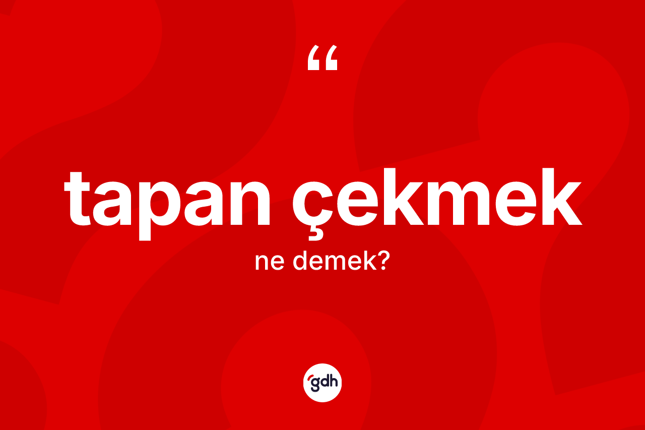 Tapan çekmek ne demek? Tapan çekmek ifadesinin özellikleri nelerdir?