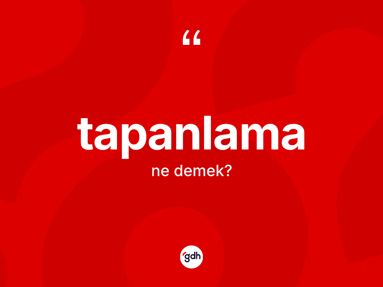 Tapanlama kelimesinin anlamı nedir? Tapanlamanın kısaca tanımı nedir?