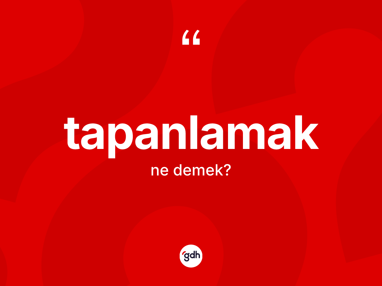 Tapanlamak kelimesinin tanımı nedir? Tapanlamak kelimesinin özellikleri nelerdir?