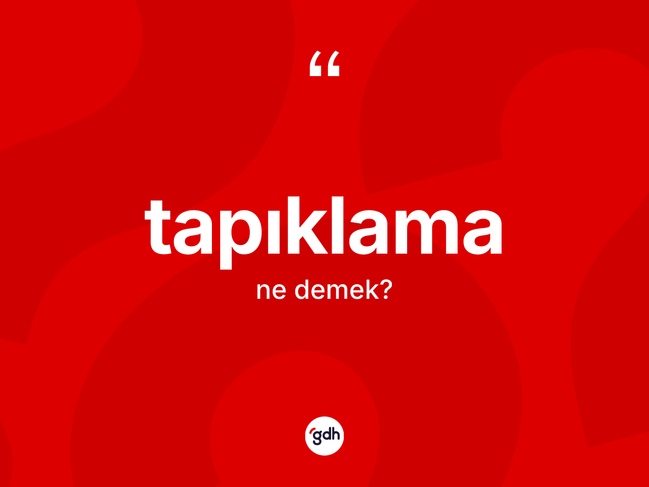 Tapıklama kelimesinin sözlükteki tanımı nedir? Tapıklamanın TDK'ya göre anlamı nedir?
