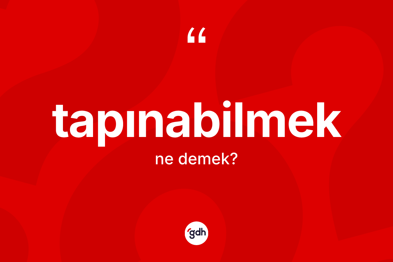 Tapınabilmek nedir? Tapınabilmek kelimesinin TDK'ya göre açıklaması nedir?