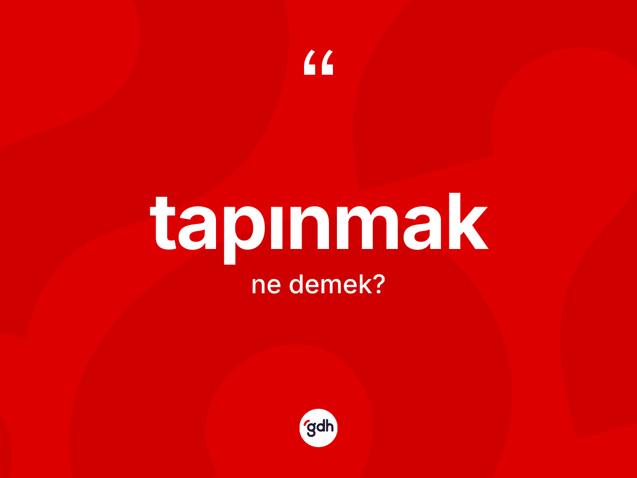 Tapınmak kelimesinin anlamı nedir? Tapınmağın TDK'ya göre anlamı nedir?