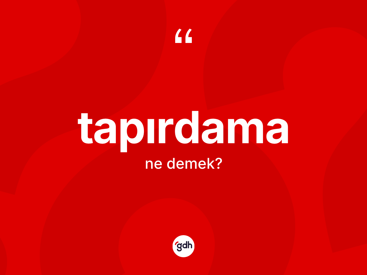 Tapırdama kelimesinin sözlükteki tanımı nedir? Tapırdamanın kısaca tanımı nedir?