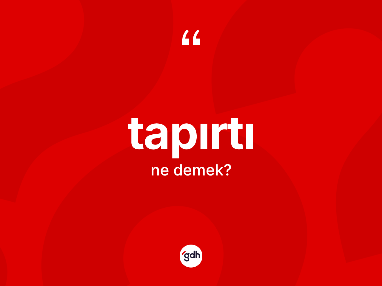Tapırtı kelimesinin tanımı nedir? Tapırtının TDK'ya göre anlamı nedir?