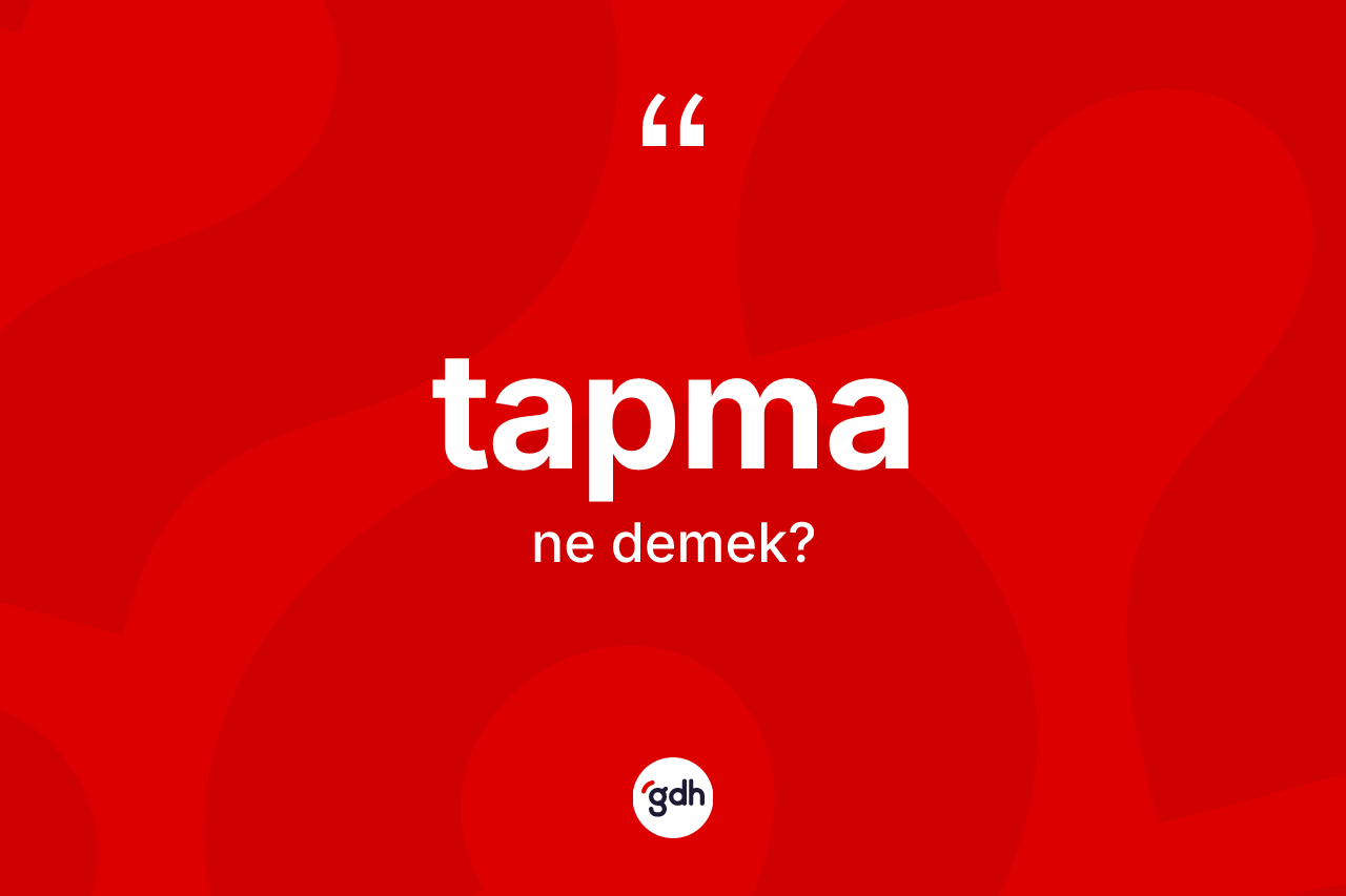 Tapma kelimesinin anlamı nedir? Tapmanın TDK'ya göre anlamı nedir?
