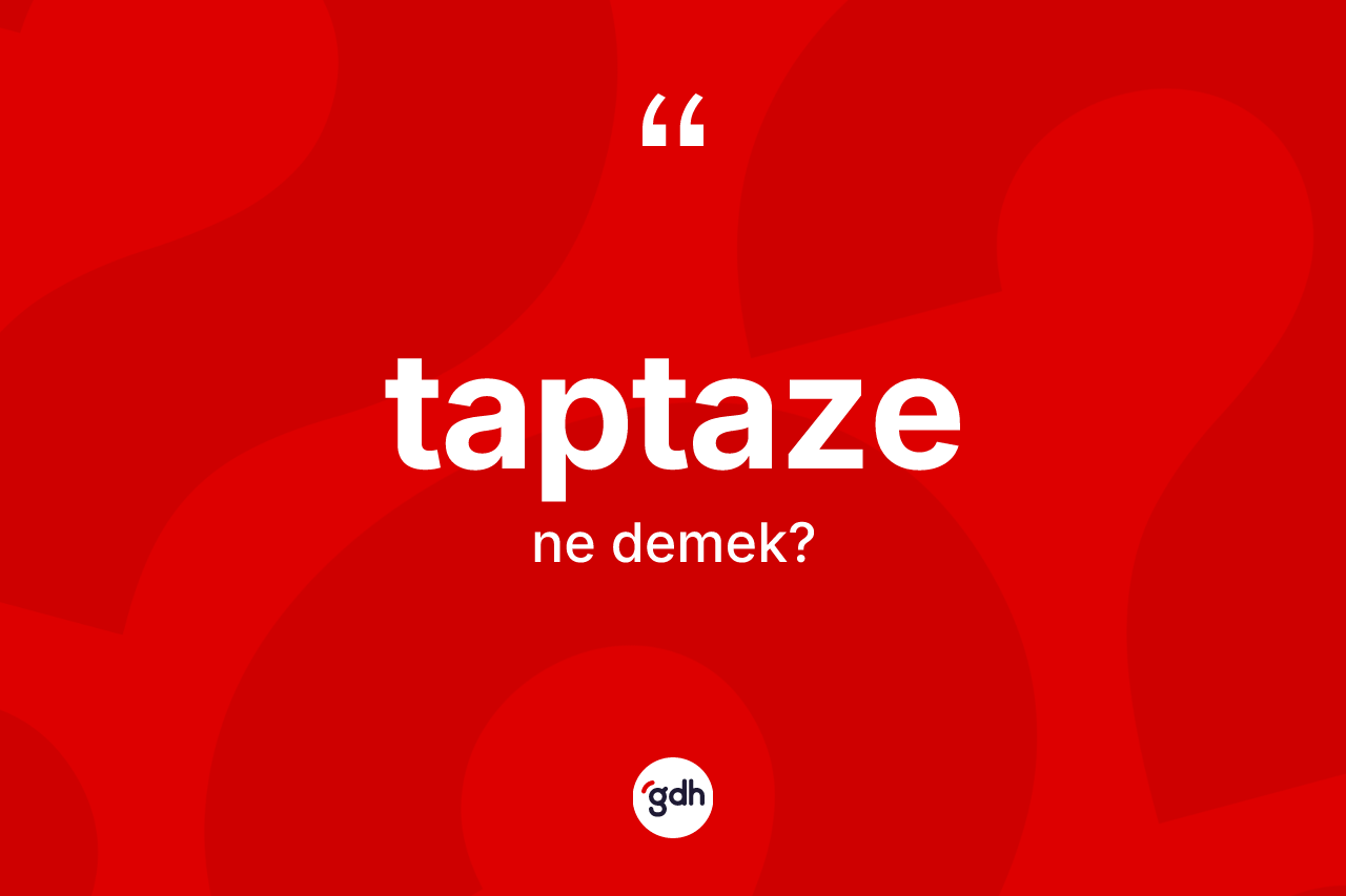 Taptaze kelimesinin sözlükteki tanımı nedir? Taptaze kelimesinin TDK'ya göre açıklaması nedir?