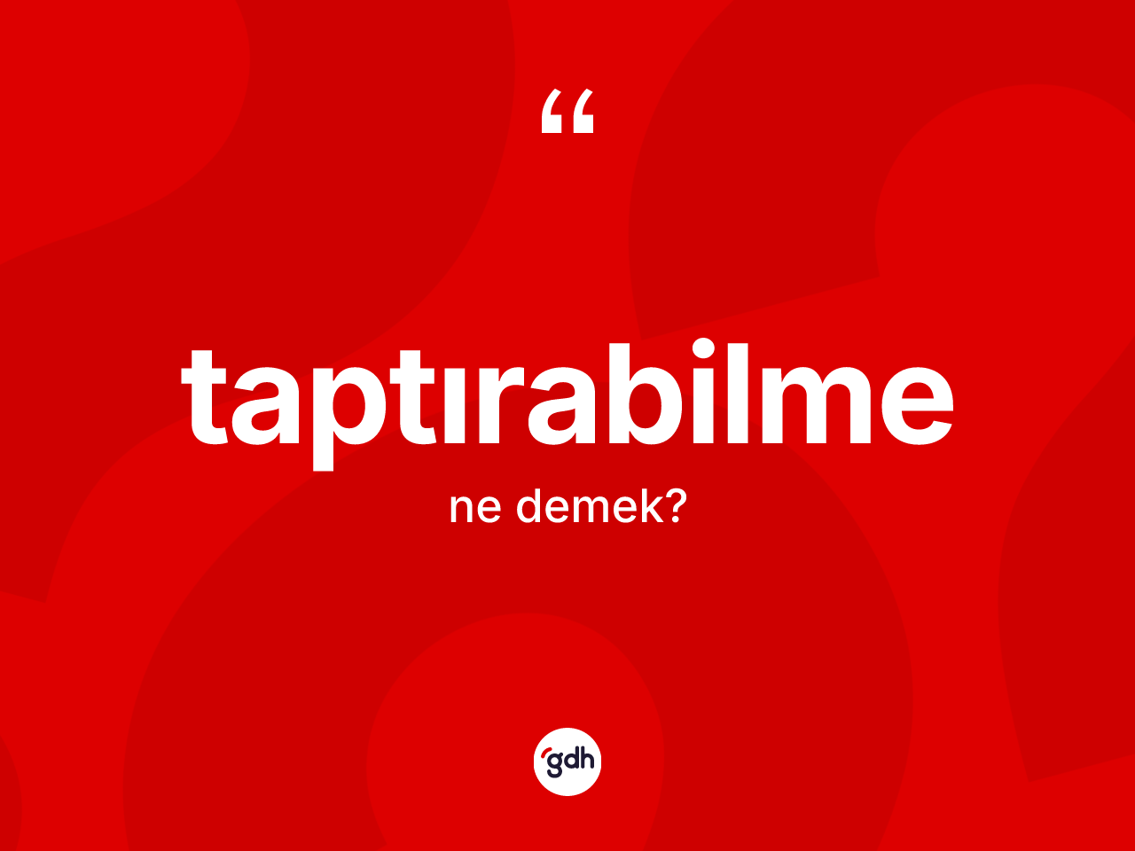 Taptırabilme kelimesi ne demek? Taptırabilme kelimesinin özellikleri nelerdir?