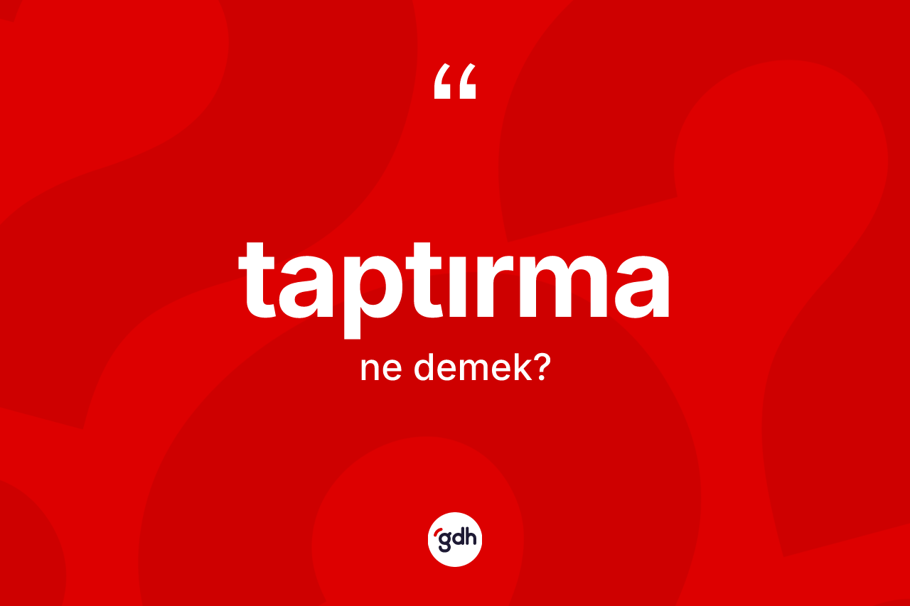 Taptırma kelimesinin tanımı nedir? Taptırmanın halk arasındaki kullanımı nasıldır?