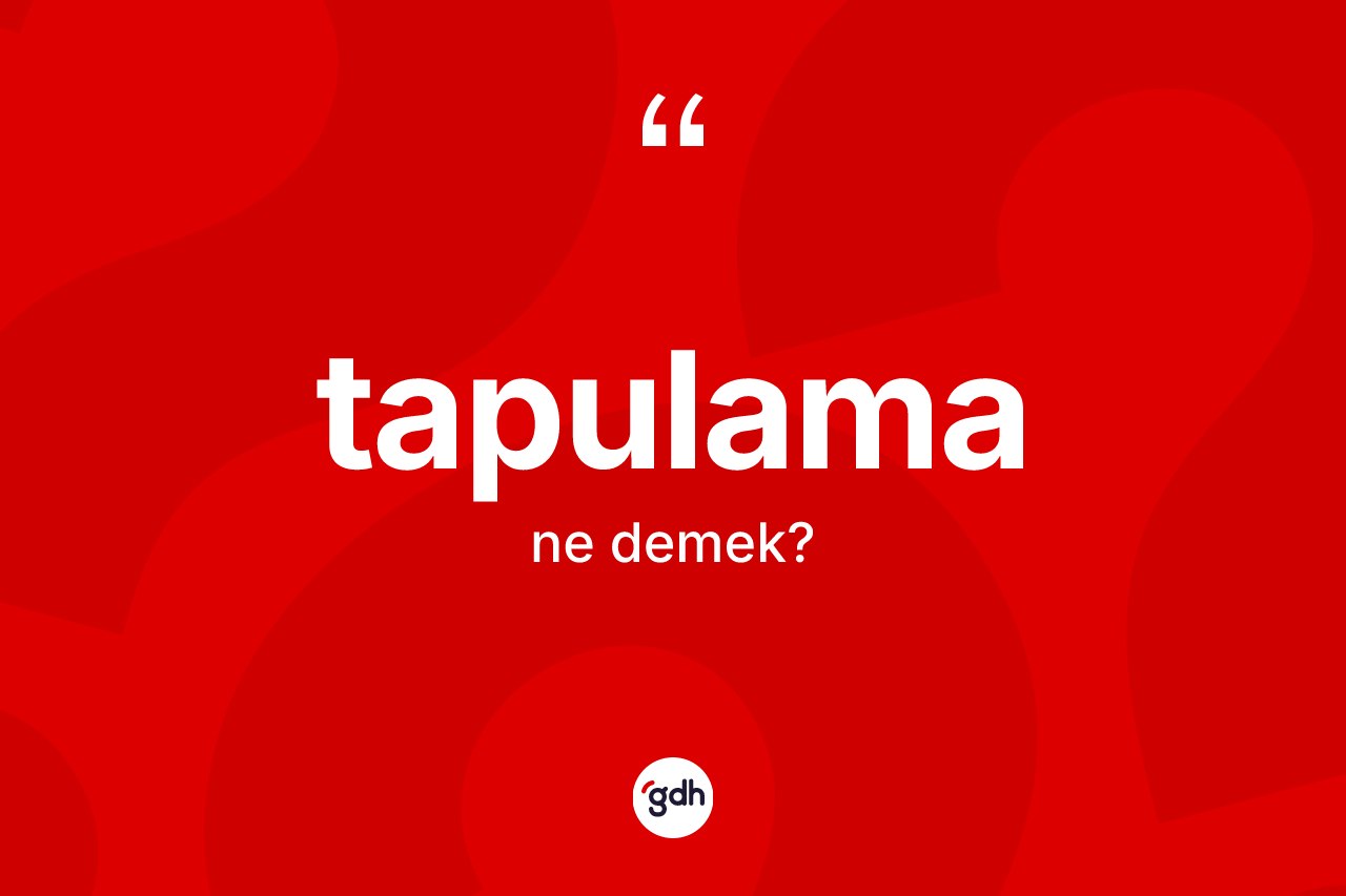 Tapulama kelimesinin tanımı nedir? Tapulamanın TDK'ya göre anlamı nedir?