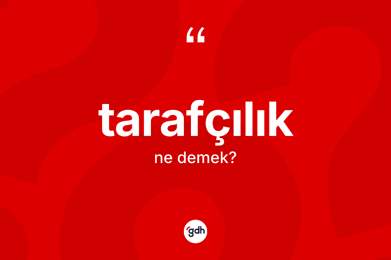 Tarafçılık kelimesinin tanımı nedir? Tarafçılığın kısaca tanımı nedir?