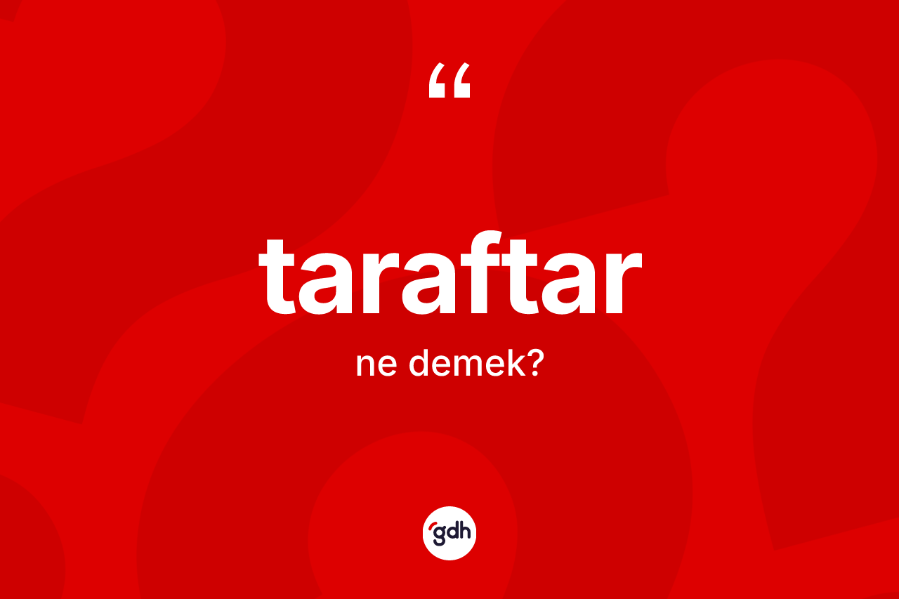 Taraftar kelimesinin sözlükteki tanımı nedir? Taraftarın TDK'ya göre anlamı nedir?