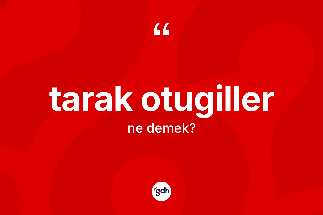 Tarak otugiller kelimesi ne demek? Tarak otugillerin kısaca tanımı nedir?