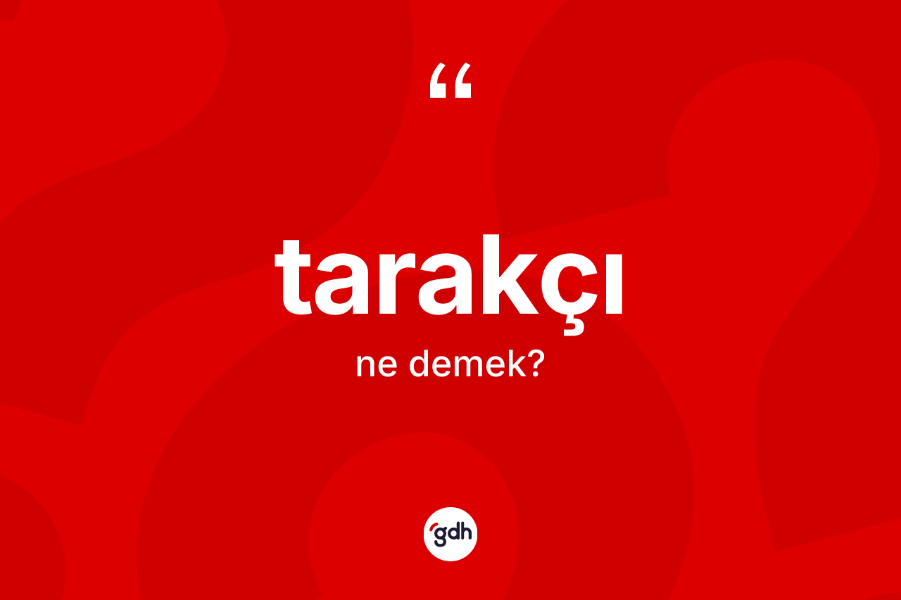 Tarakçı kelimesinin tanımı nedir? Tarakçının sözlükteki anlamı nedir?