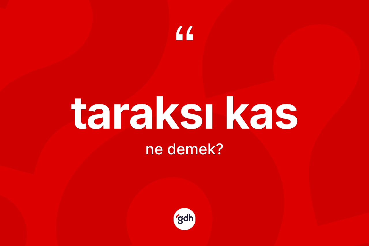Taraksı kas kelimesinin anlamı nedir? Taraksı kasın TDK'ya göre anlamı nedir?