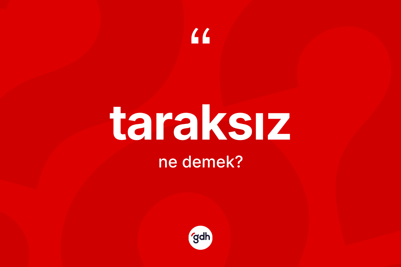 Taraksız ne anlama gelir? Taraksızın TDK'ya göre anlamı nedir?