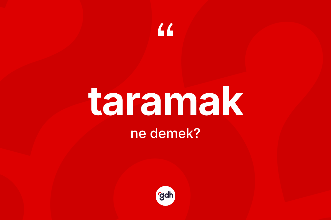 Taramak nedir? Taramağın sözlükteki anlamı nedir?