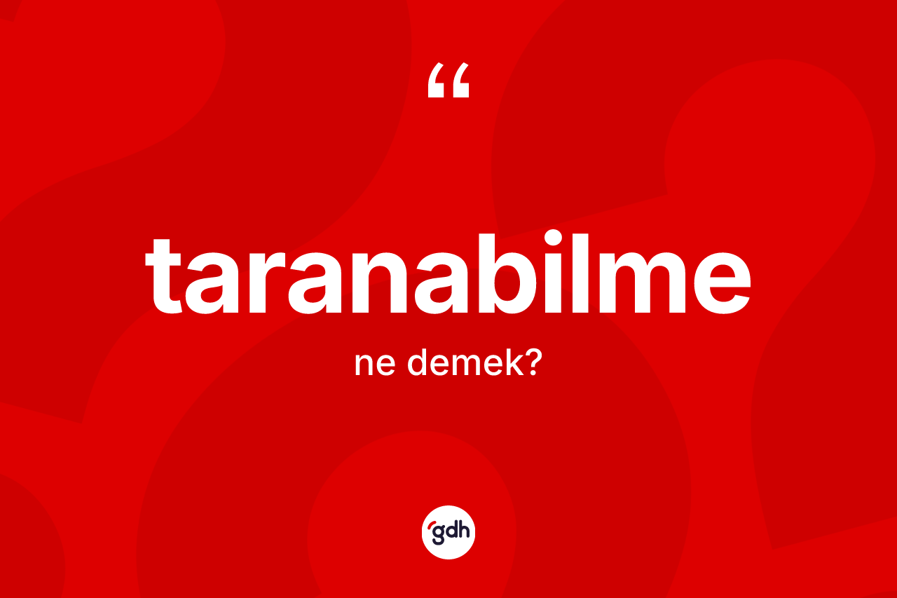 Taranabilme kelimesi ne demek? Taranabilmenin kısaca tanımı nedir?