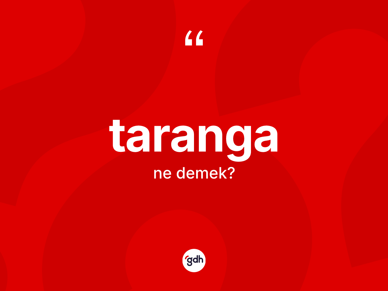 Taranga kelimesinin sözlükteki tanımı nedir? Taranganın kısaca tanımı nedir?
