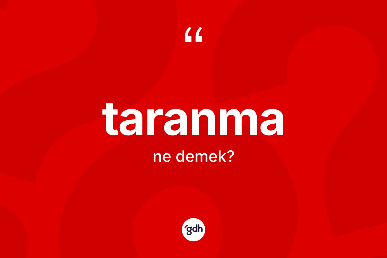 Taranma kelimesinin anlamı nedir? Taranmanın kısaca tanımı nedir?