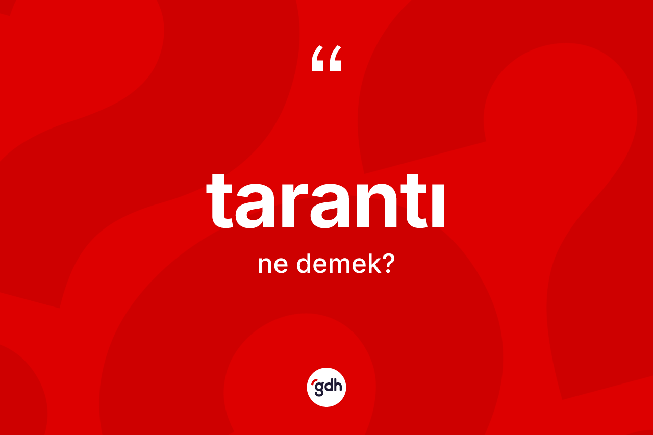 Tarantı kelimesinin sözlükteki tanımı nedir? Tarantının sözlükteki anlamı nedir?