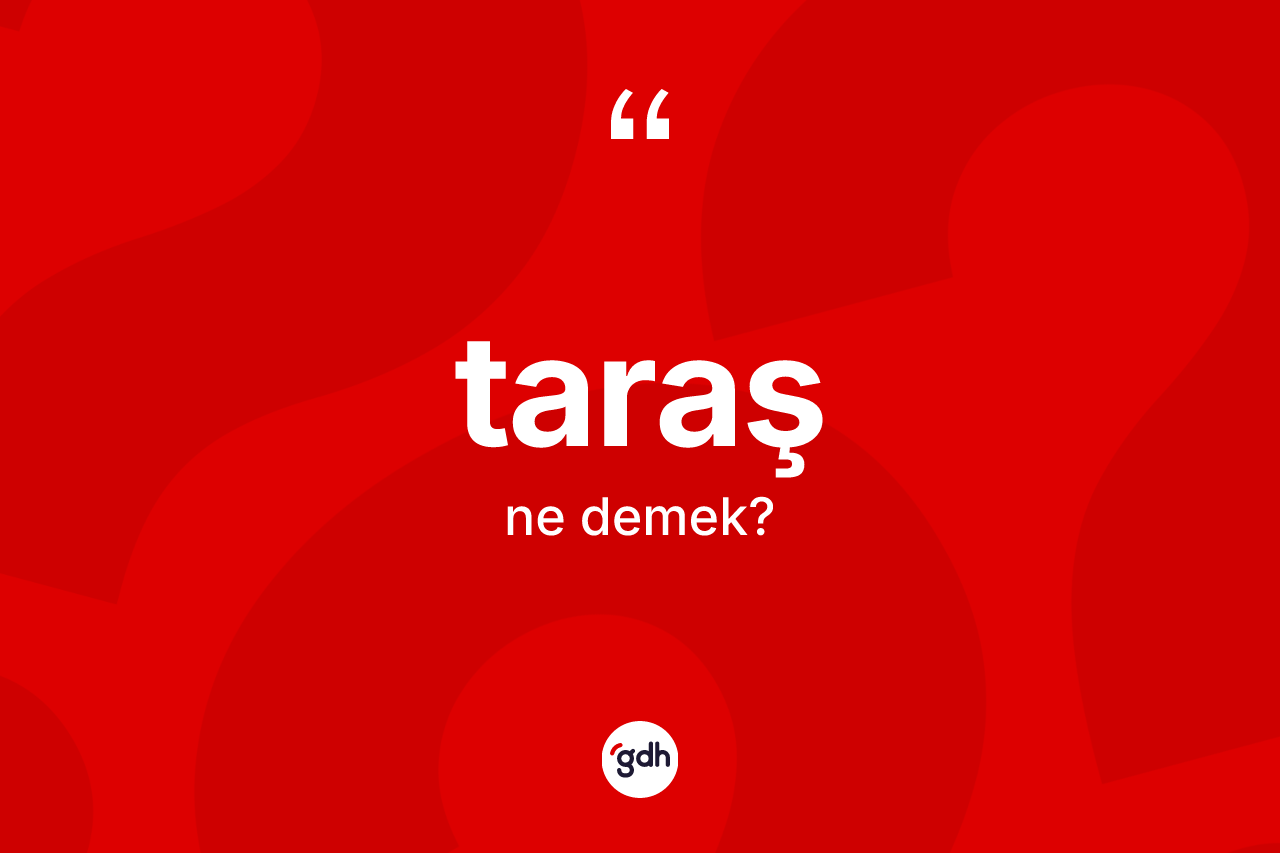 Taraş nedir? Taraş kelimesinin kaç farklı anlamı var?