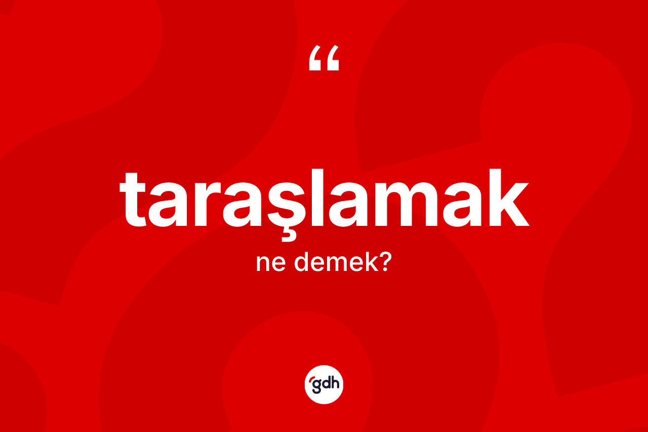 Taraşlamak ne anlama gelir? Taraşlamağın kısaca tanımı nedir?