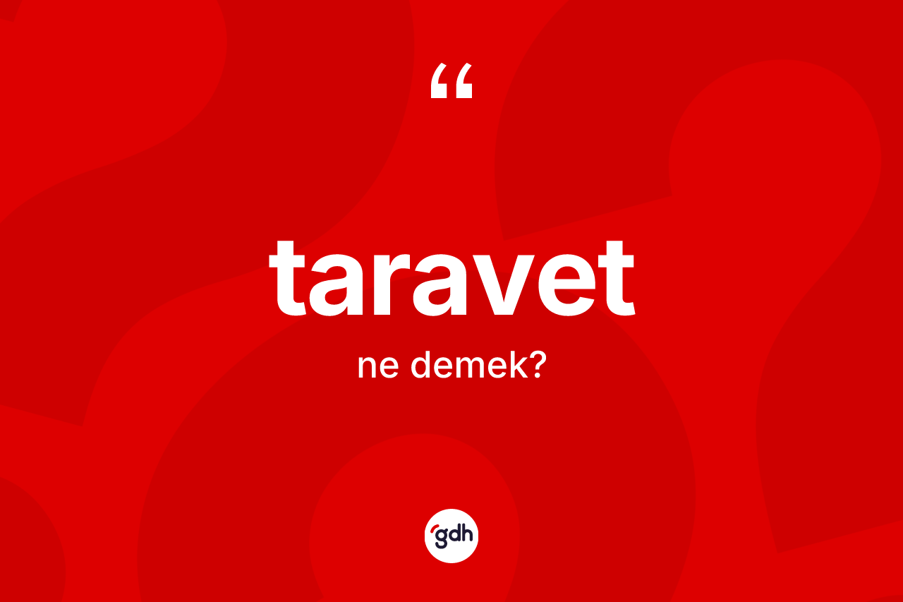 Taravet kelimesinin anlamı nedir? Taravet kelimesinin TDK anlamı nedir?