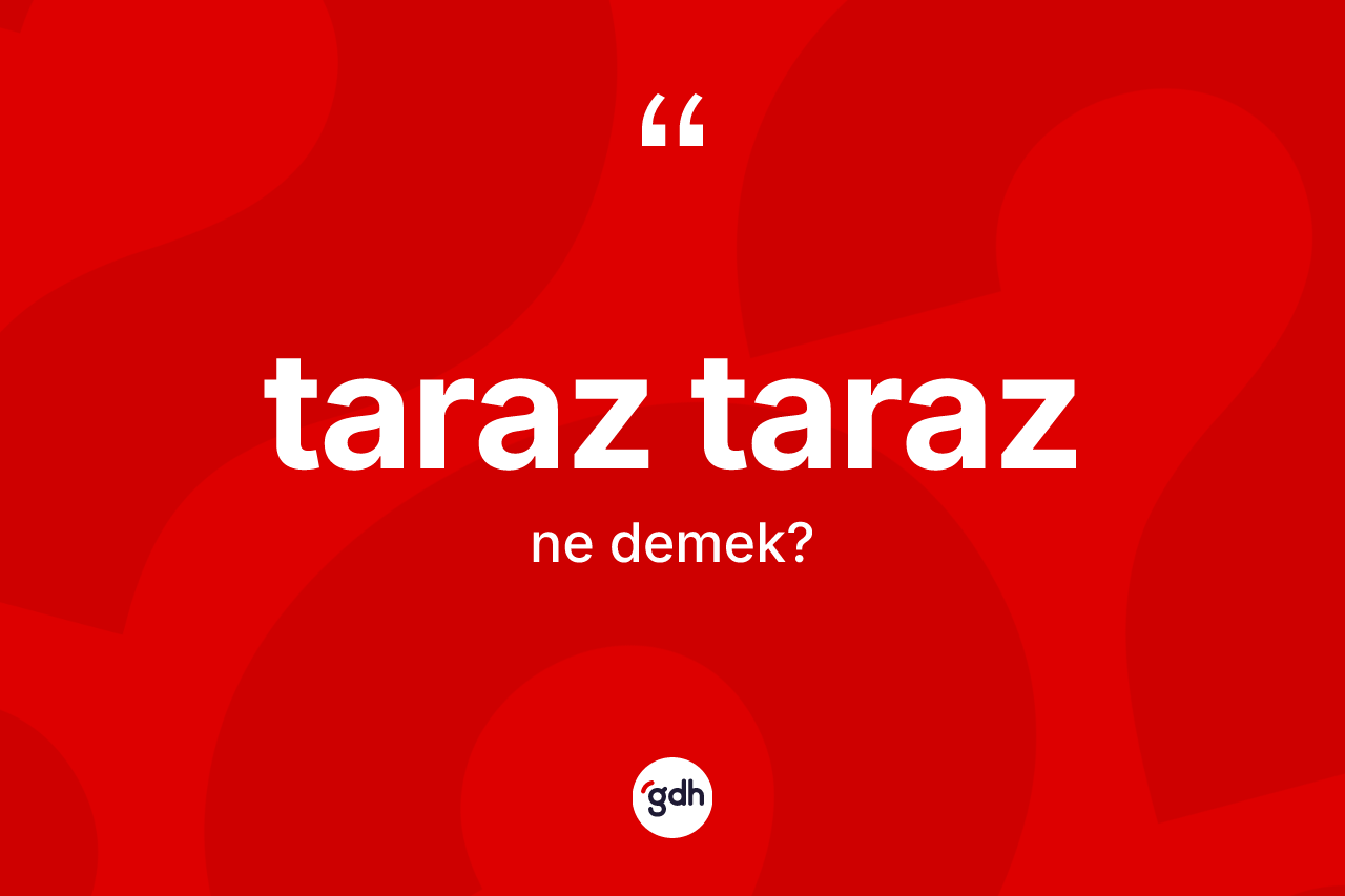 Taraz taraz ne anlama gelir? Taraz taraz kelimesinin özellikleri nelerdir?
