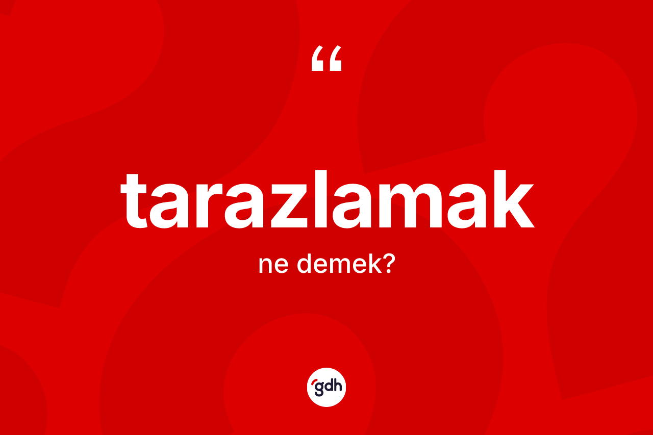 Tarazlamak ne anlama gelir? Tarazlamağın TDK'ya göre anlamı nedir?