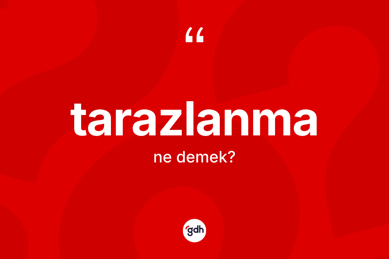 Tarazlanma kelimesi ne demek? Tarazlanmanın sözlükteki anlamı nedir?