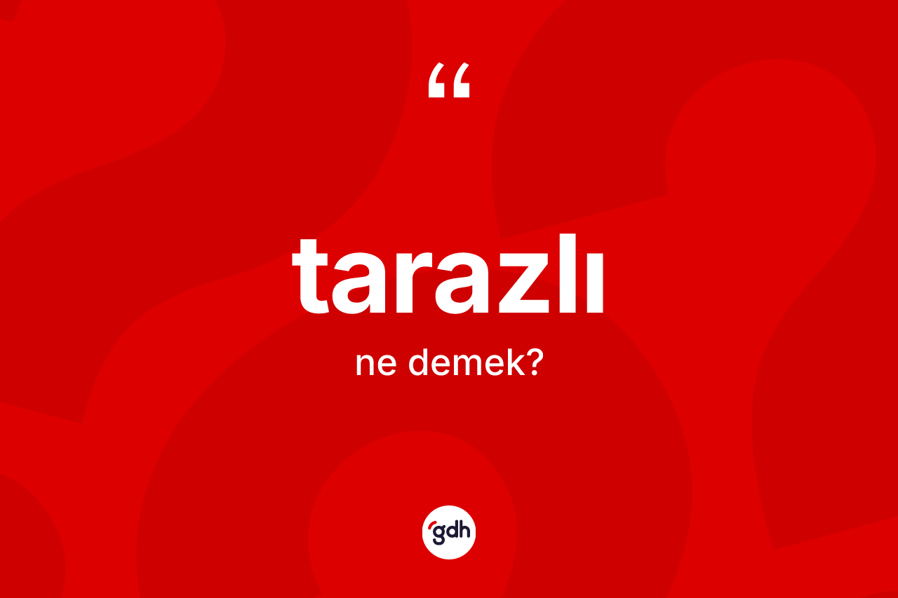 Tarazlı kelimesinin sözlükteki tanımı nedir? Tarazlının halk arasındaki kullanımı nasıldır?
