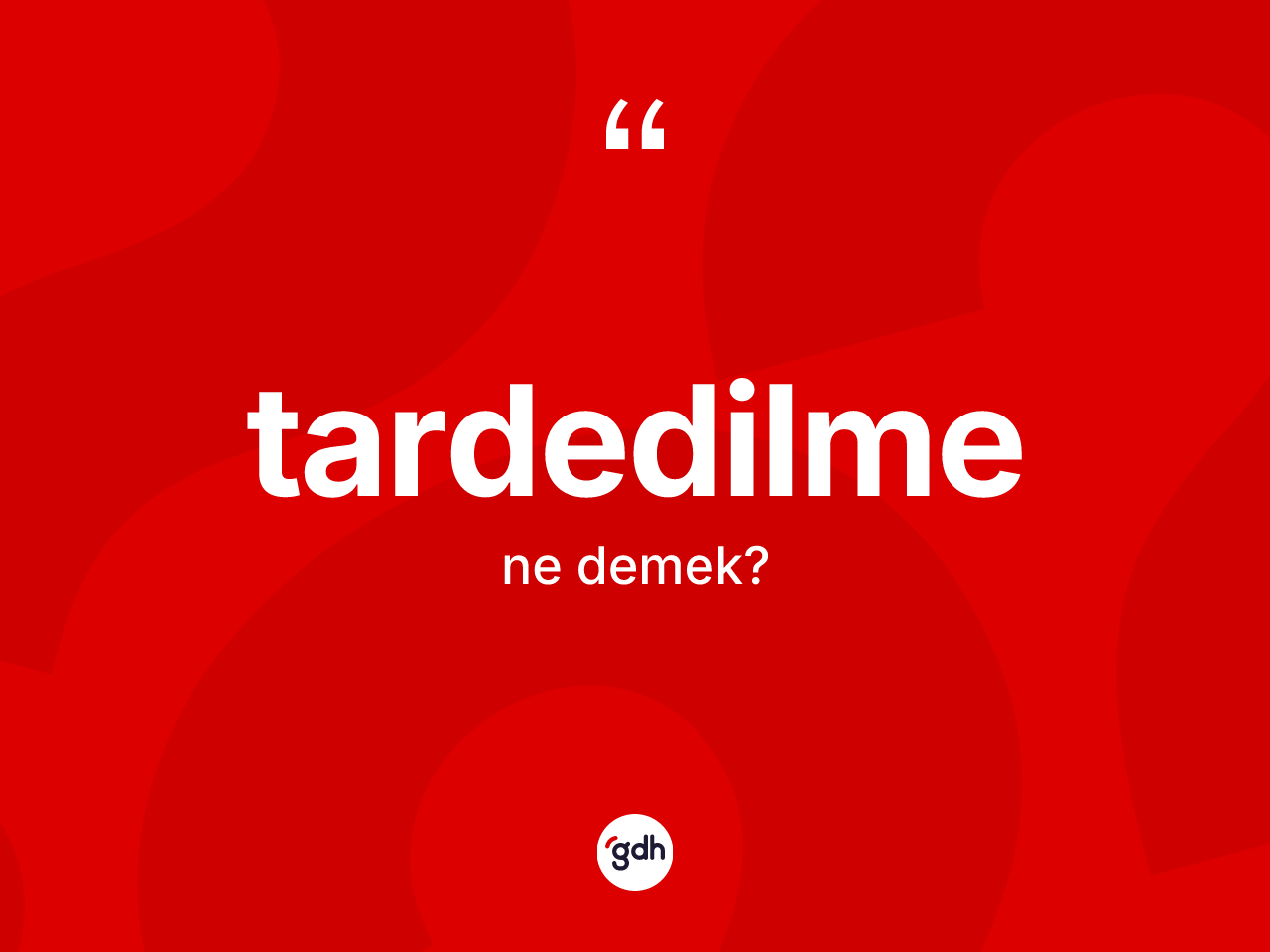Tardedilme kelimesinin sözlükteki tanımı nedir? Tardedilmenin kısaca tanımı nedir?