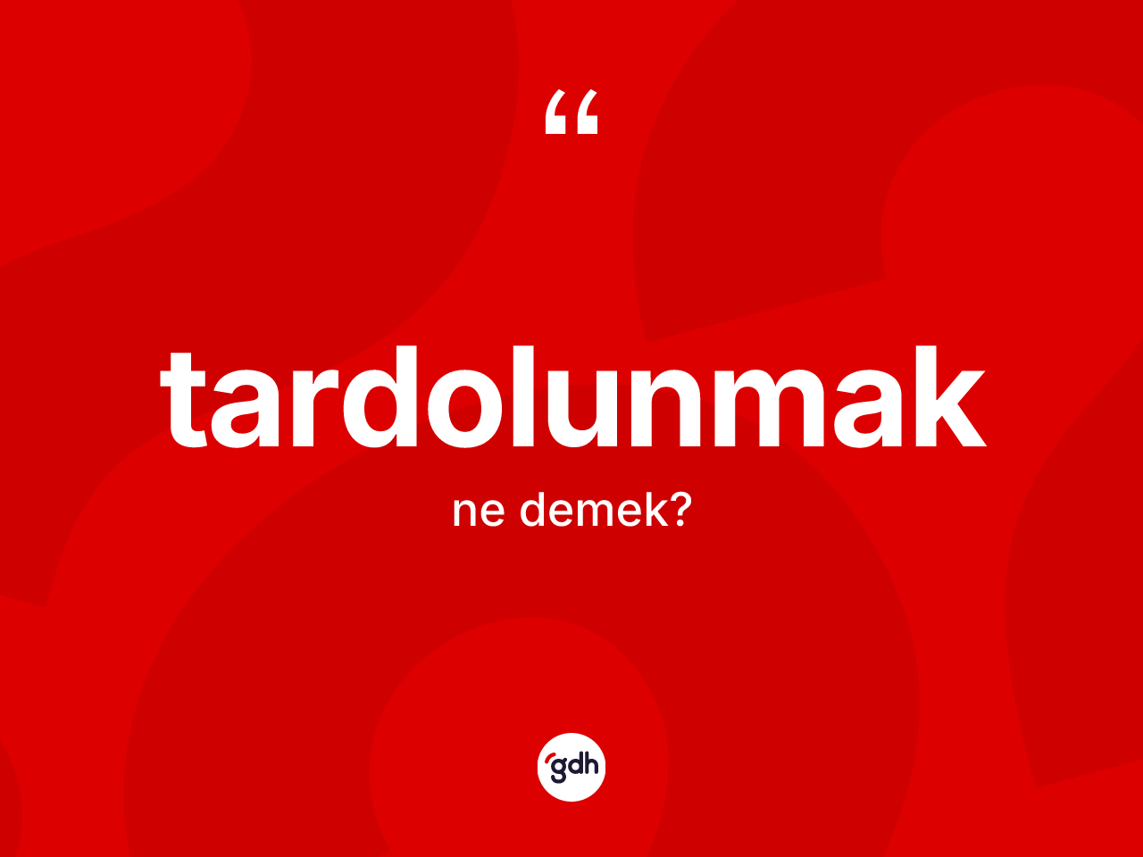 Tardolunmak nedir? Tardolunmağın TDK'ya göre anlamı nedir?
