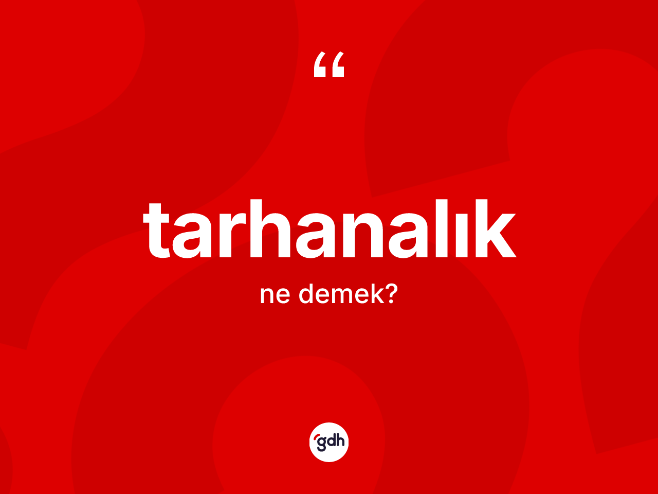 Tarhanalık kelimesinin sözlükteki tanımı nedir? Tarhanalık kelimesinin TDK anlamı nedir?