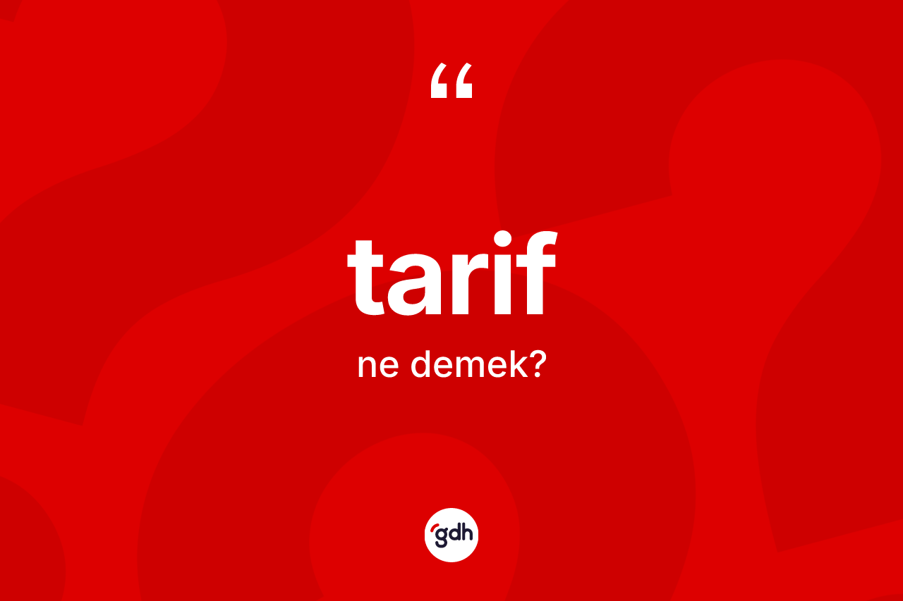Tarif kelimesinin sözlükteki tanımı nedir? Tarif kelimesinin TDK anlamı nedir?