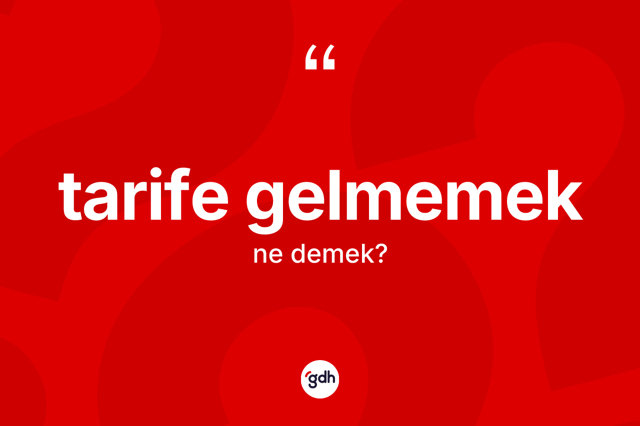 Tarife gelmemek ne demek? Tarife gelmemek ifadesi nerede kullanılır?