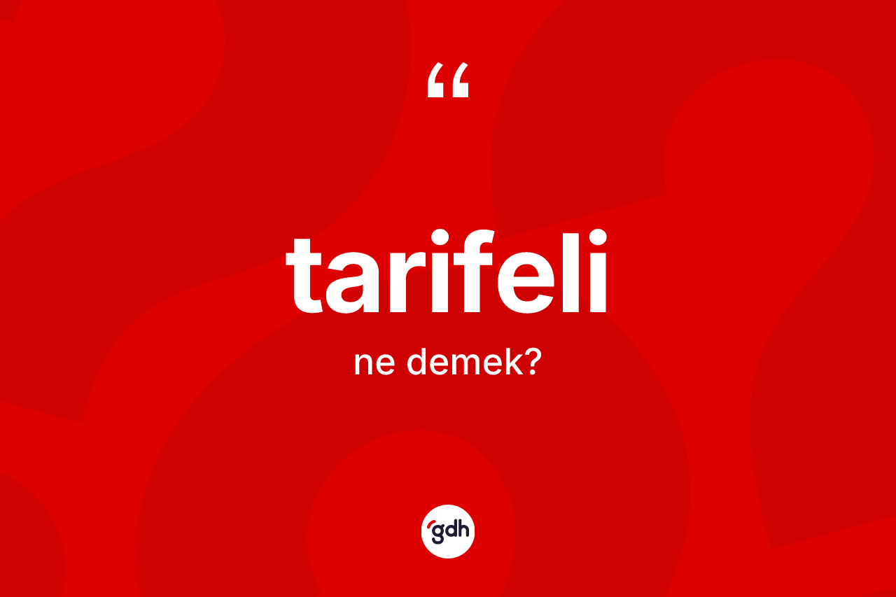 Tarifeli nedir? Tarifelinin TDK'ya göre anlamı nedir?
