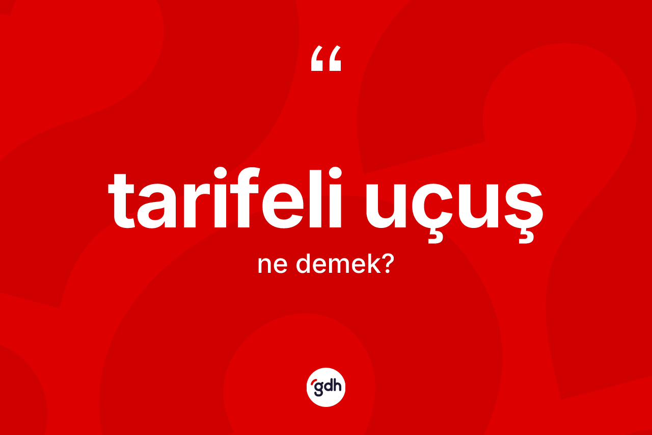 Tarifeli uçuş kelimesinin tanımı nedir? Tarifeli uçuş kelimesinin kaç farklı anlamı var?
