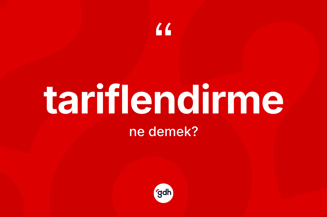 Tariflendirme kelimesi ne anlama gelir? Tariflendirmenin kısaca tanımı nedir?