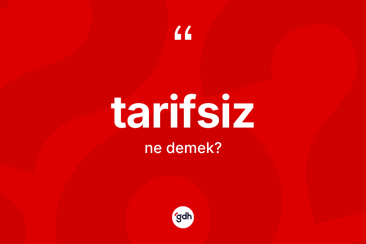 Tarifsiz nedir? Tarifsiz kelimesinin TDK anlamı nedir?