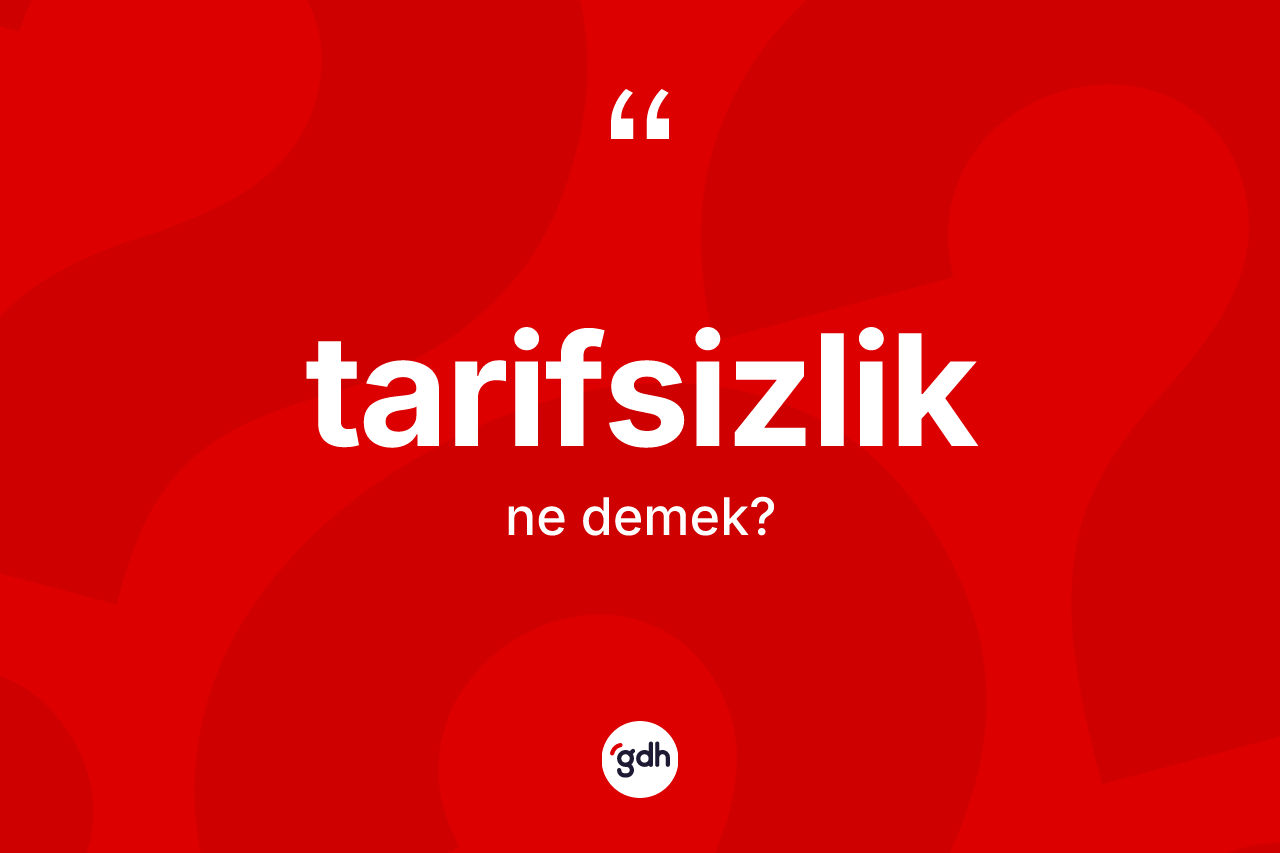 Tarifsizlik kelimesinin tanımı nedir? Tarifsizlik kelimesinin TDK'ya göre açıklaması nedir?