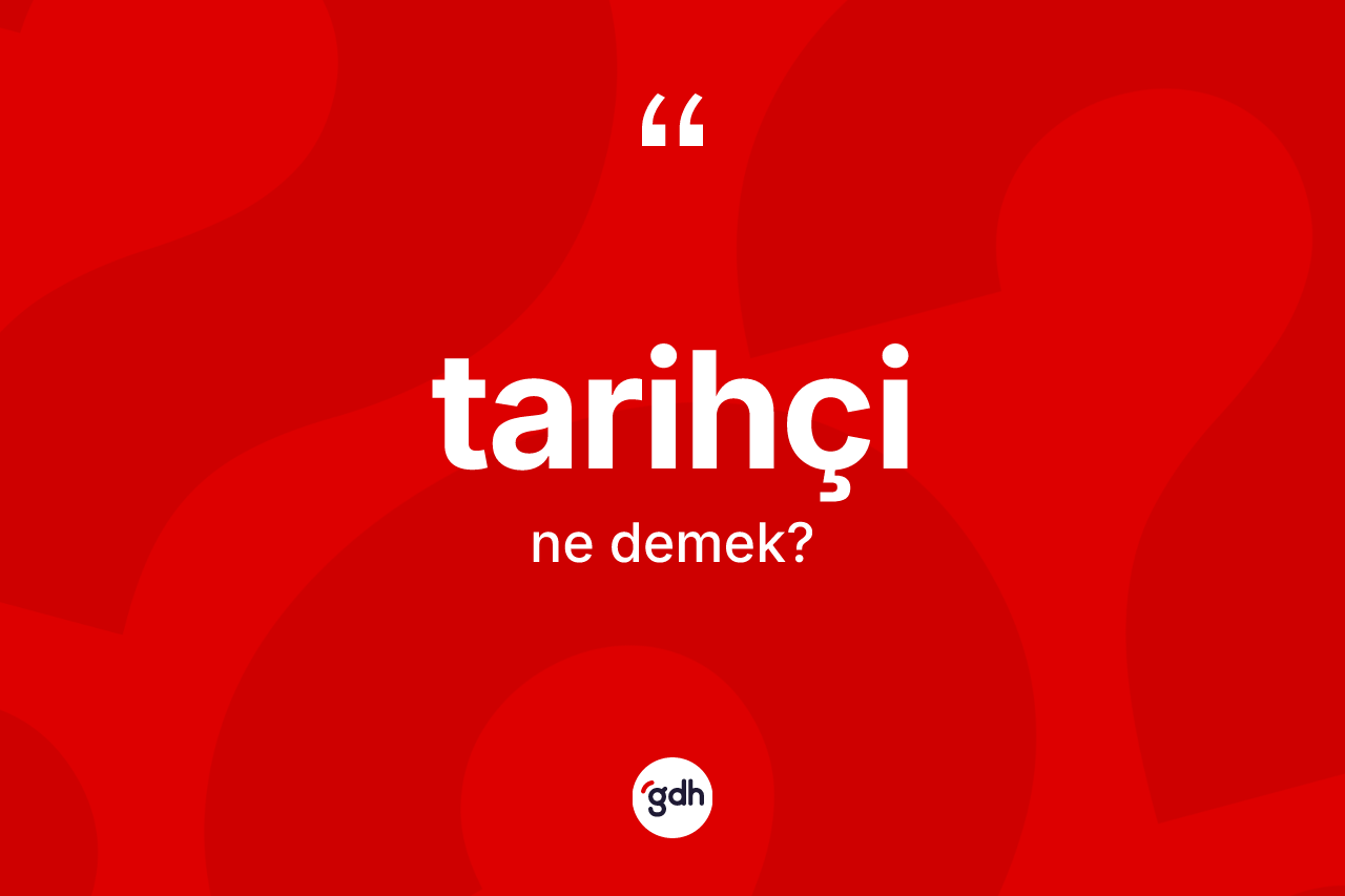 Tarihçi kelimesi ne demek? Tarihçinin sözlükteki anlamı nedir?