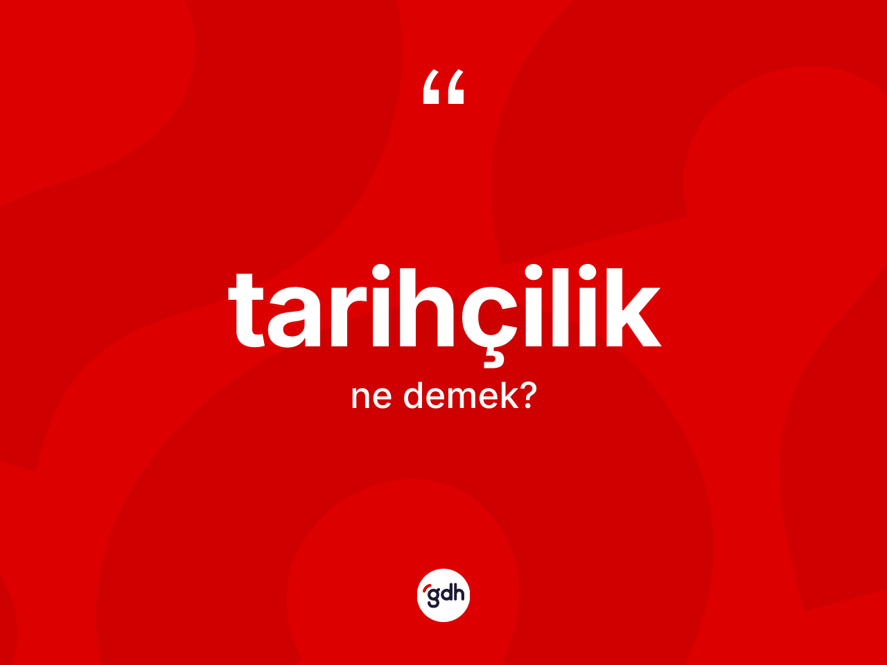 Tarihçilik kelimesi nedir? Tarihçiliğin sözlükteki anlamı nedir?