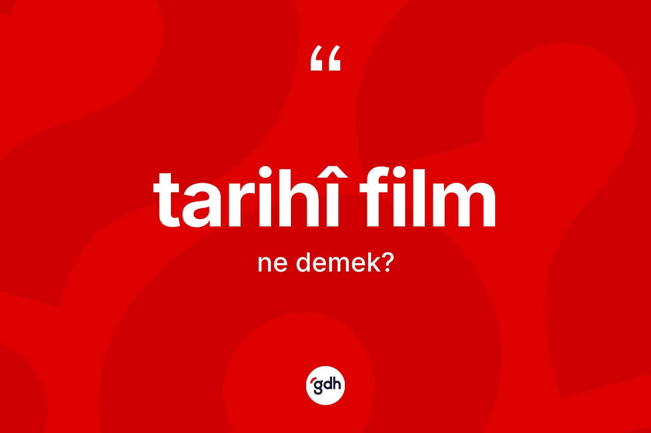 Tarihî film kelimesi nedir? Tarihî filmin sözlükteki anlamı nedir?