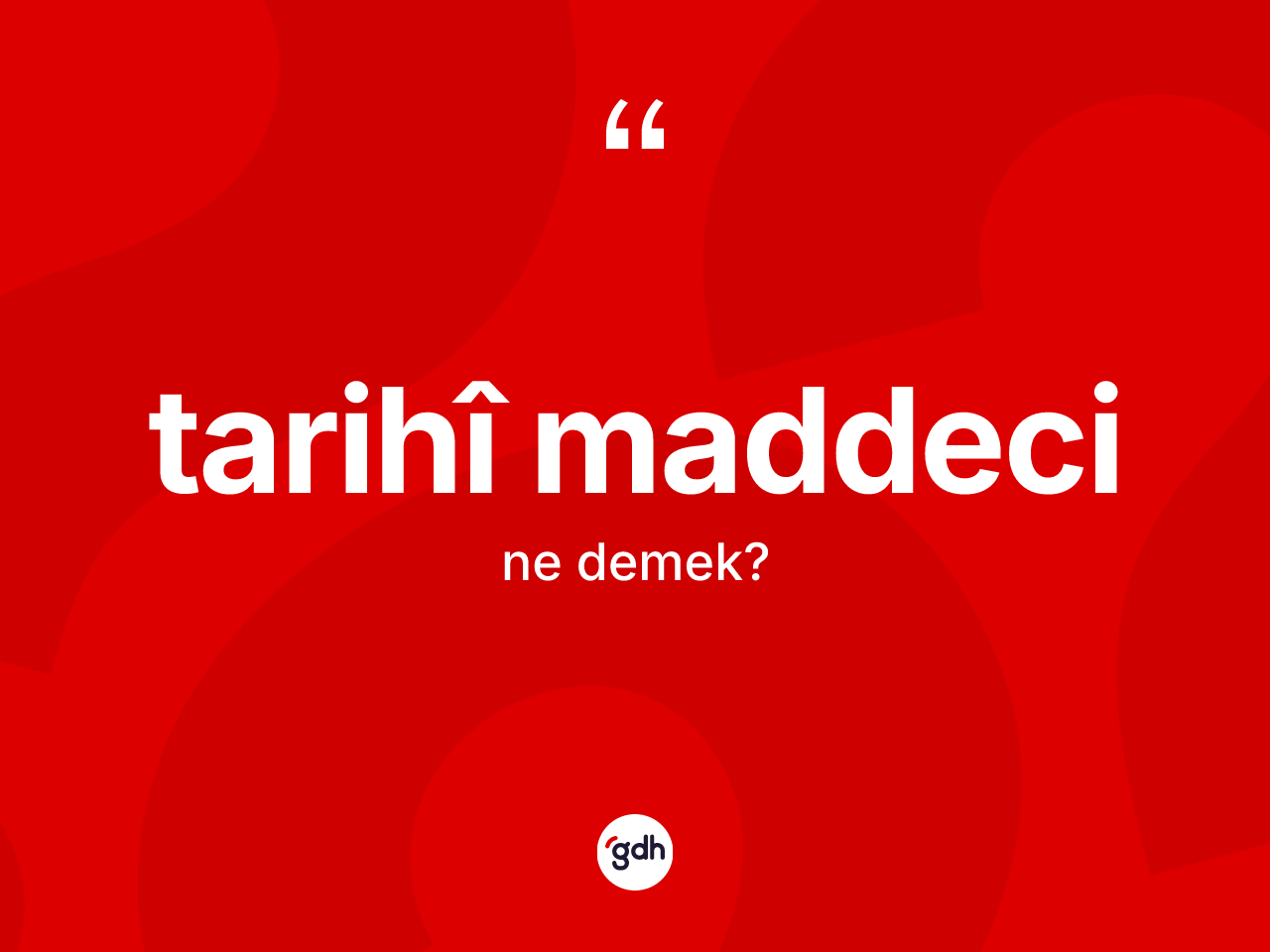 Tarihî maddeci kelimesinin sözlükteki tanımı nedir? Tarihî maddecinin halk arasındaki kullanımı nasıldır?