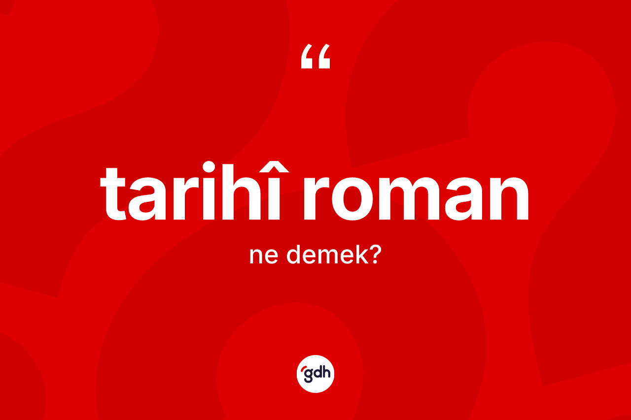 Tarihî roman nedir? Tarihî romanın sözlükteki anlamı nedir?