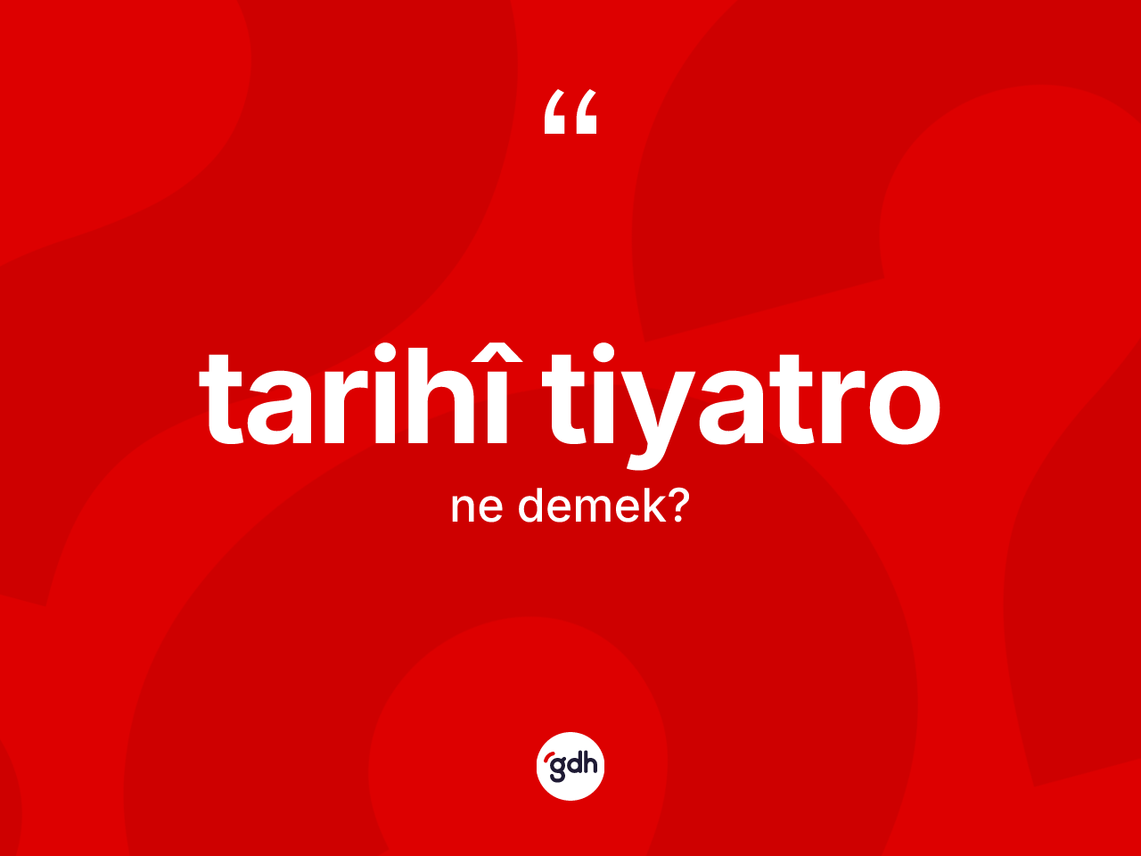 Tarihî tiyatro kelimesinin tanımı nedir? Tarihî tiyatro kelimesinin kaç farklı anlamı var?